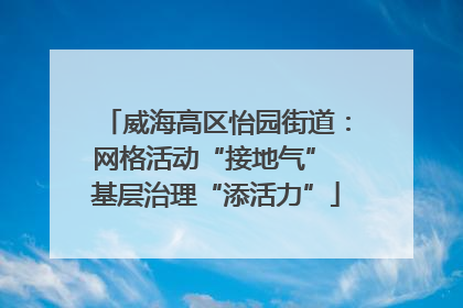 威海高区怡园街道：网格活动“接地气” 基层治理“添活力”