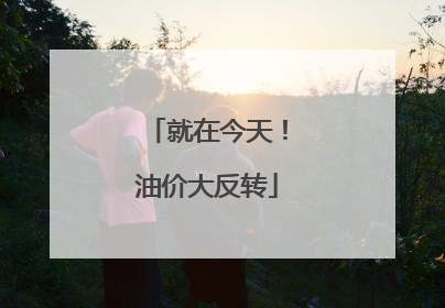 就在今天！油价大反转