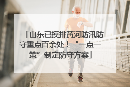 山东已摸排黄河防汛防守重点百余处！“一点一策”制定防守方案