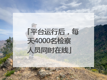 平台运行后，每天4000名检察人员同时在线