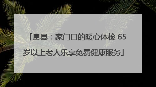 息县：家门口的暖心体检 65岁以上老人乐享免费健康服务