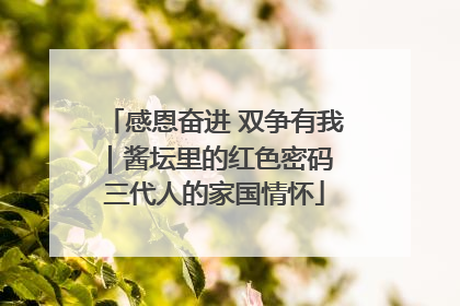 感恩奋进 双争有我｜酱坛里的红色密码 三代人的家国情怀