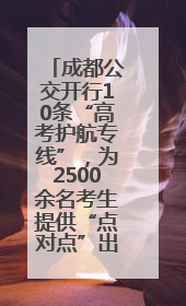 成都公交开行10条“高考护航专线”，为2500余名考生提供“点对点”出行服务