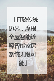打破传统边界，摩根全屋智能诠释智能家居系统无限可能