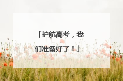 护航高考，我们准备好了！