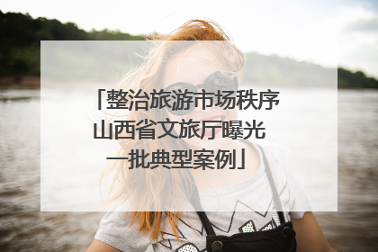 整治旅游市场秩序 山西省文旅厅曝光一批典型案例