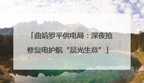 曲靖罗平供电局：深夜抢修复电护航“晨光生意”