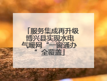 服务集成再升级 博兴县实现水电气暖网“一窗通办”全覆盖
