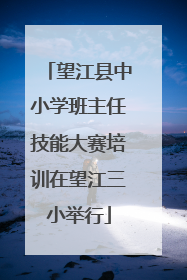 望江县中小学班主任技能大赛培训在望江三小举行