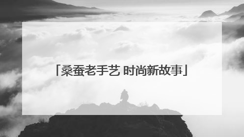 桑蚕老手艺 时尚新故事