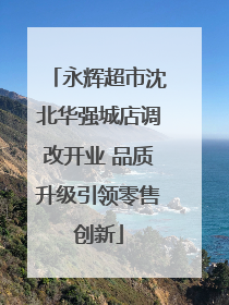 永辉超市沈北华强城店调改开业 品质升级引领零售创新