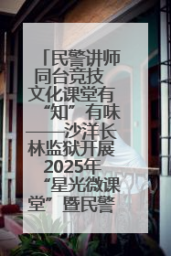 民警讲师同台竞技 文化课堂有“知”有味——沙洋长林监狱开展2025年“星光微课堂”暨民警优质课竞赛