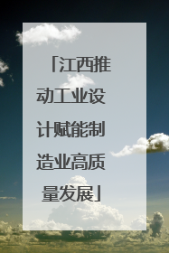 江西推动工业设计赋能制造业高质量发展