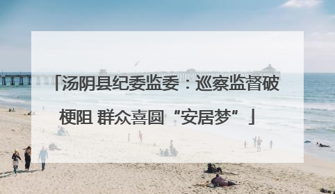 汤阴县纪委监委：巡察监督破梗阻 群众喜圆“安居梦”