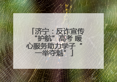 济宁：反诈宣传“护航”高考 暖心服务助力学子“一举夺魁”