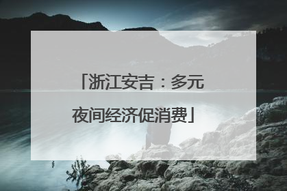 浙江安吉：多元夜间经济促消费