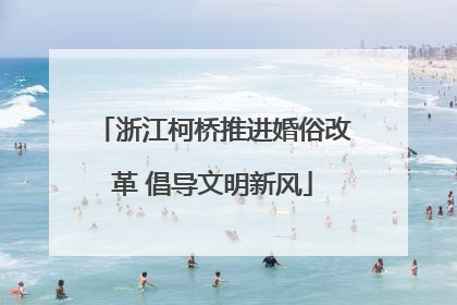 浙江柯桥推进婚俗改革 倡导文明新风