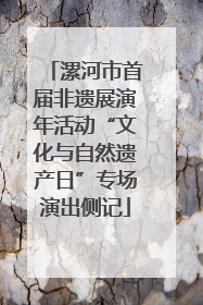 漯河市首届非遗展演年活动“文化与自然遗产日”专场演出侧记