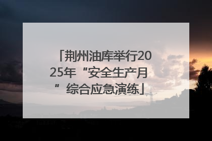 荆州油库举行2025年“安全生产月”综合应急演练