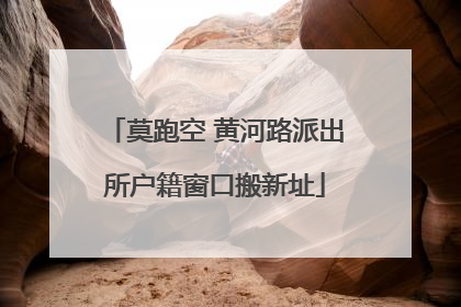 莫跑空 黄河路派出所户籍窗口搬新址