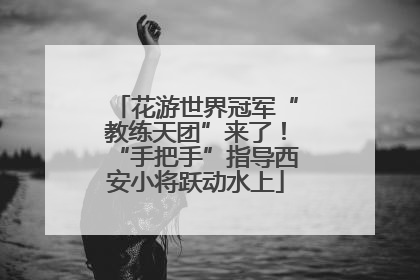 花游世界冠军“教练天团”来了！“手把手”指导西安小将跃动水上