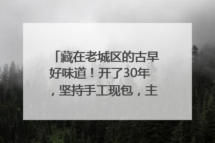 藏在老城区的古早好味道！开了30年，坚持手工现包，主打一个新鲜