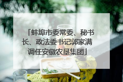 蚌埠市委常委、秘书长、政法委书记郭家满调任安徽农垦集团