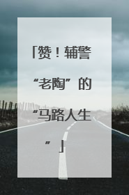 赞！辅警“老陶”的“马路人生”