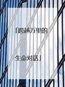 跨越万里的生命对话