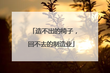 造不出的椅子，回不去的制造业