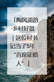陶风淄韵·乡村好景｜这位村书记当了5年“首席证婚人”