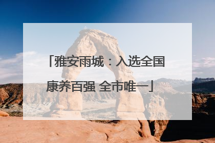 雅安雨城：入选全国康养百强 全市唯一