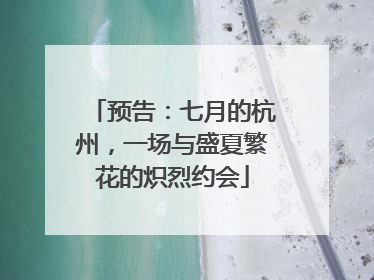 预告：七月的杭州，一场与盛夏繁花的炽烈约会