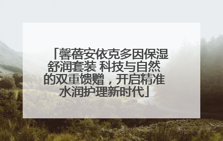 馨蓓安依克多因保湿舒润套装 科技与自然的双重馈赠，开启精准水润护理新时代