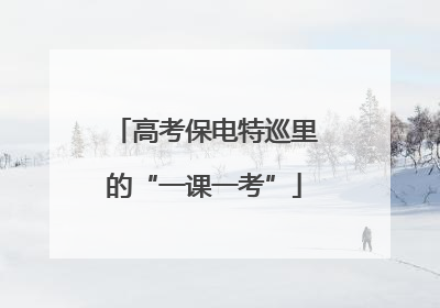 高考保电特巡里的“一课一考”