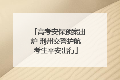 高考安保预案出炉 荆州交警护航考生平安出行