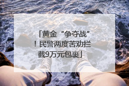 黄金“争夺战”！民警两度苦劝拦截9万元包裹