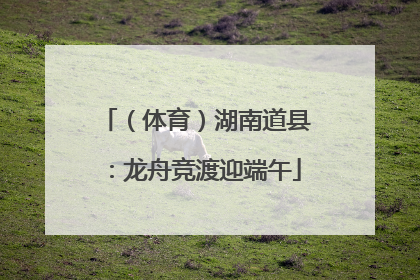 （体育）湖南道县：龙舟竞渡迎端午