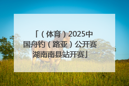 （体育）2025中国舟钓（路亚）公开赛湖南南县站开赛