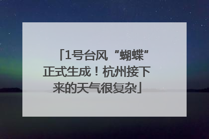 1号台风“蝴蝶”正式生成！杭州接下来的天气很复杂