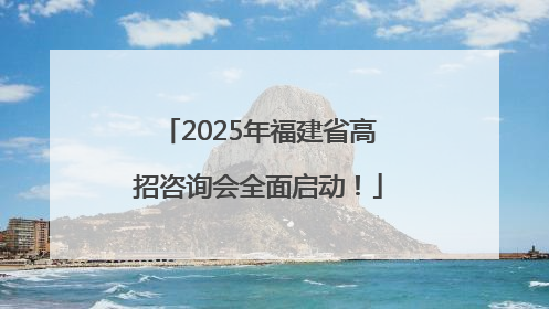 2025年福建省高招咨询会全面启动！