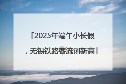 2025年端午小长假，无锡铁路客流创新高