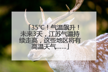 35℃！气温飙升！未来3天，江苏气温持续走高，这些地区将有高温天气……