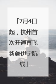 7月4日起，杭州首次开通直飞新疆伊宁航线