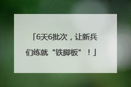 6天6批次，让新兵们练就“铁脚板”！