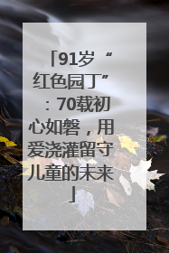 91岁“红色园丁”：70载初心如磐，用爱浇灌留守儿童的未来