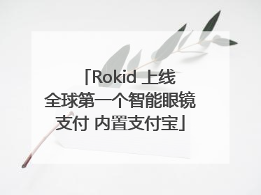 Rokid 上线全球第一个智能眼镜支付 内置支付宝