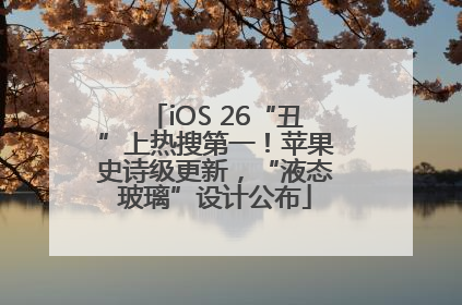iOS 26“丑”上热搜第一！苹果史诗级更新，“液态玻璃”设计公布